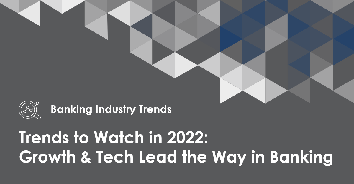 Trends to Watch in 2022: Growth and Tech Lead the Way in Banking