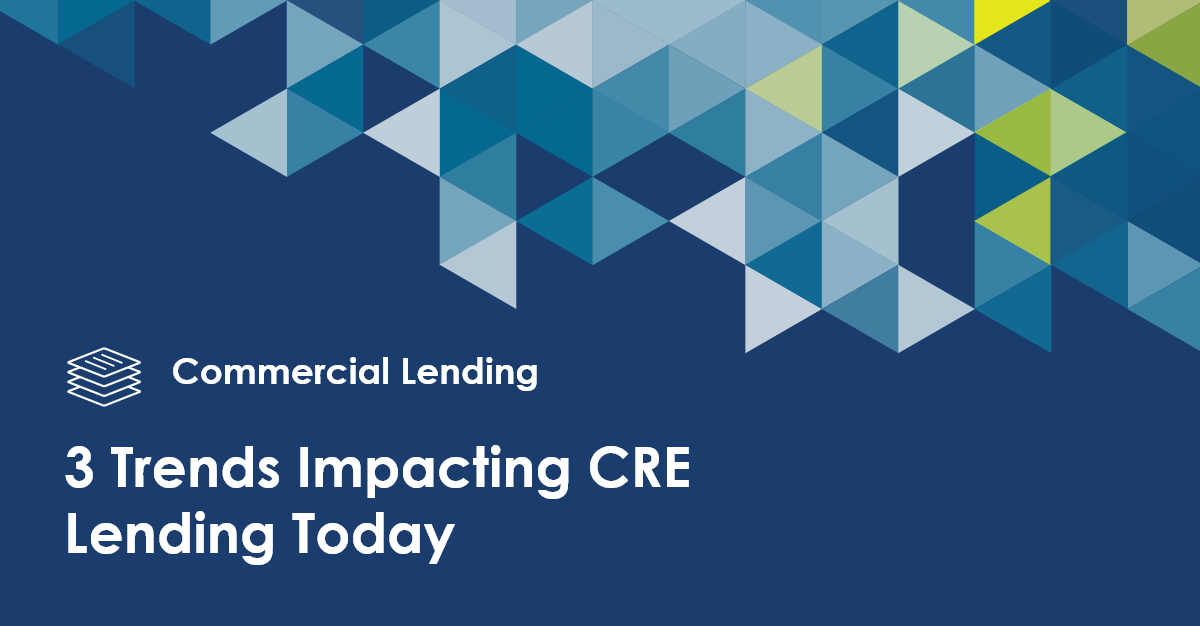 3 Trends Impacting Commercial Real Estate Lending Today