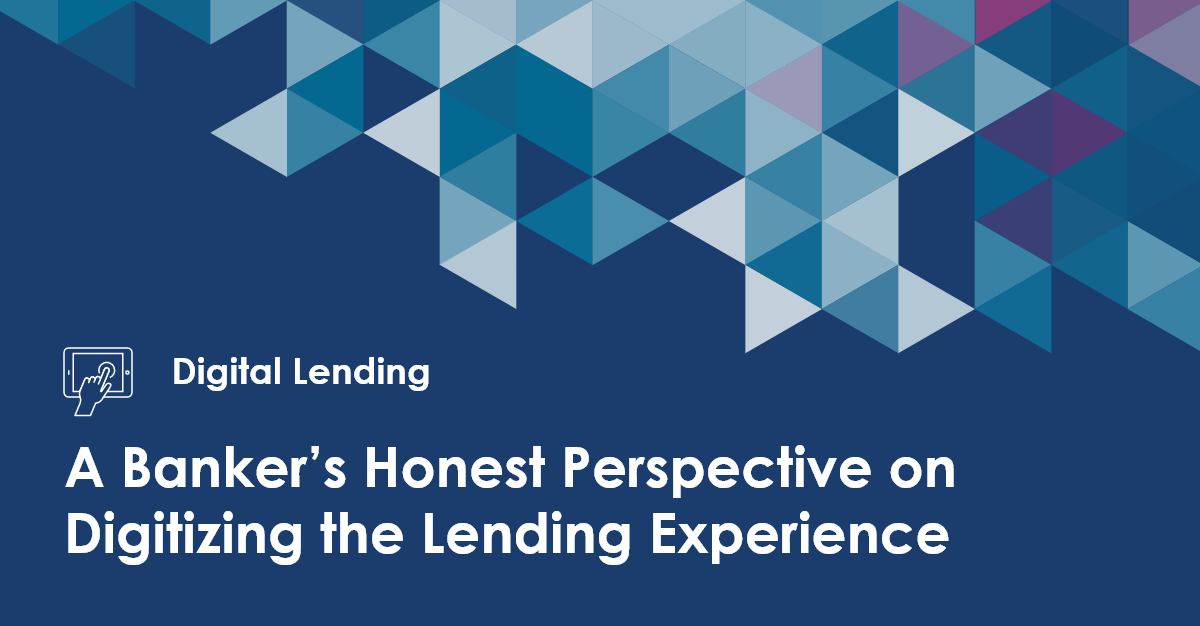 A Banker’s Honest Perspective on Digitizing the Lending Experience