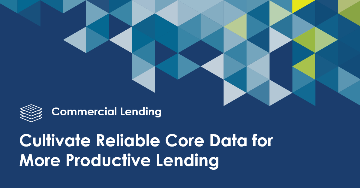 How Financial Institutions Can Cultivate Reliable Core Data for More Productive Lending