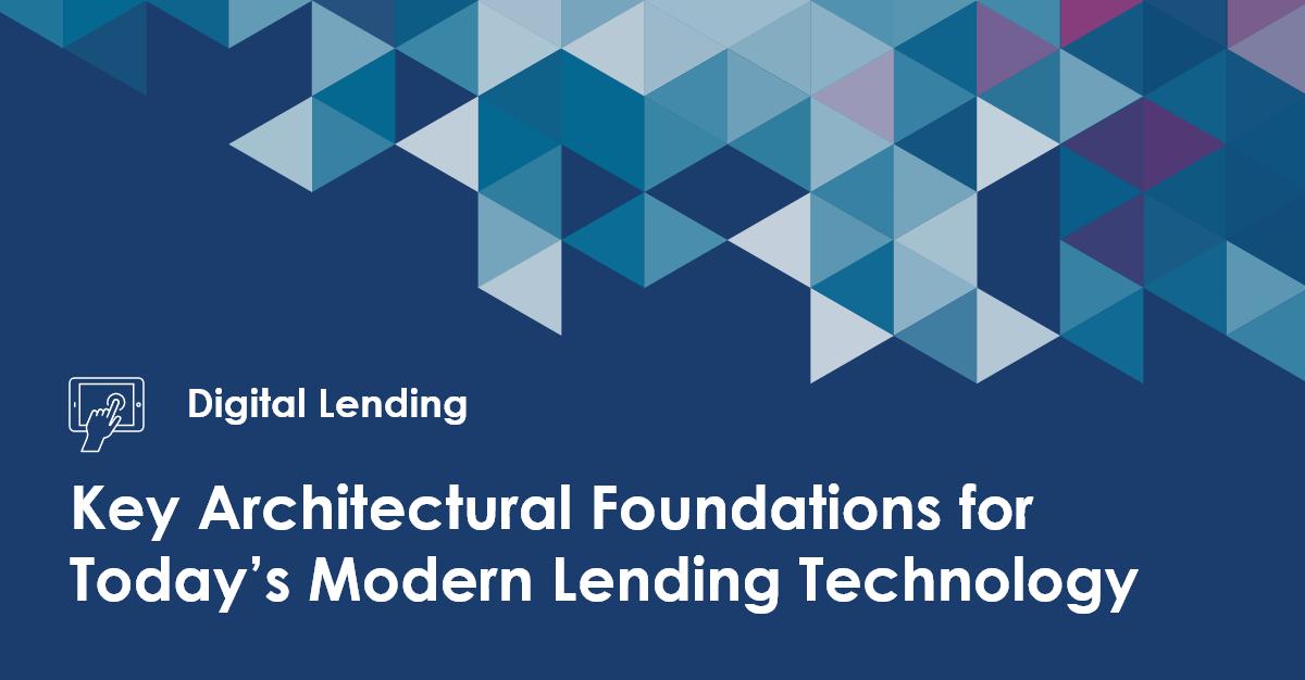 Key Architectural Foundations for Today’s Modern Lending Technology